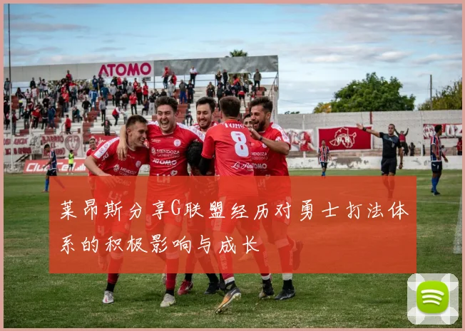 莱昂斯分享G联盟经历对勇士打法体系的积极影响与成长