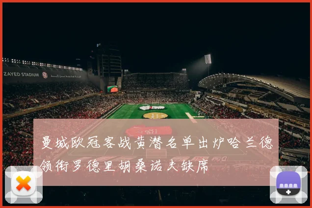 曼城欧冠客战黄潜名单出炉哈兰德领衔罗德里胡桑诺夫缺席